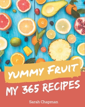 Paperback My 365 Yummy Fruit Recipes: Welcome to Yummy Fruit Cookbook Book