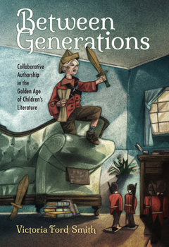 Hardcover Between Generations: Collaborative Authorship in the Golden Age of Children's Literature Book