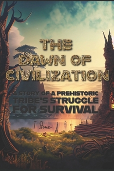 Paperback The Dawn of Civilization: A Story of a Prehistoric Tribe's Struggle for Survival Book