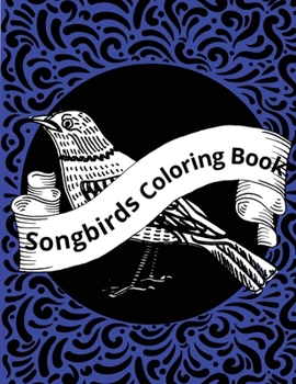 Songbirds Coloring Book: Beautiful Birds Coloring Book