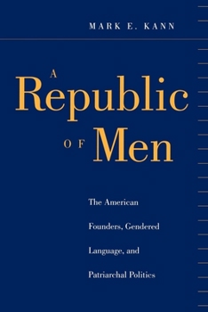 Hardcover A Republic of Men: The American Founders, Gendered Language, and Patriarchal Politics Book