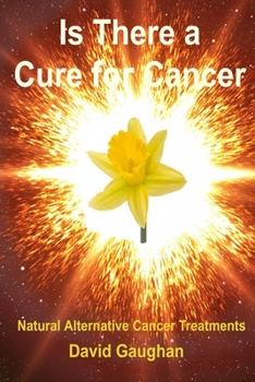 Paperback Is There a Cure for Cancer: Natural Alternative Cancer Treatments Book