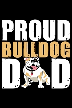 Paperback Proud Bulldog Dad: Cute Bulldog Journal Notebook - Bulldog Lover Gifts - Dogs Lover Notebook Journal - Bulldog Owner Diary, Funny Bulldog Book