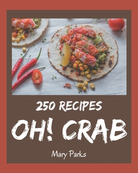 Paperback Oh! 250 Crab Recipes: Everything You Need in One Crab Cookbook! Book