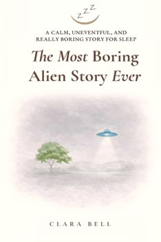 The Most Boring Alien Story Ever: A Calm, Uneventful, and Really Boring Story for Sleep
