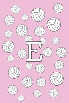 E Volleyball Notebook: for Girls and Women Monogram with Initial Letter E, Cute Personalized Pink Journal for Coach and Players, Perfect Dail