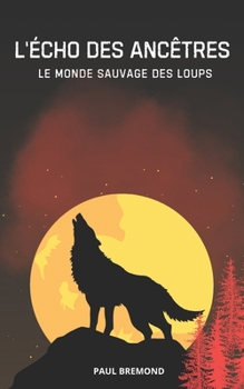 L'Écho des Ancêtres: Le Monde Sauvage des Loups (French Edition)