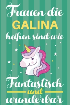 Notizbuch: Frauen Die Galina Hei�en Sind Wie Einh�rner (120 linierte Seiten, Softcover) Tagebebuch, Reisetagebuch, Skizzenbuch F�r Mama, Tochter, Beste Freundin, Oma, Tante