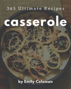 Paperback 365 Ultimate Casserole Recipes: A Must-have Casserole Cookbook for Everyone Book