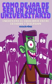 Paperback Como dejar de ser un Zombie universitario: Encuentra el equilibrio entre estudios y diversión [Spanish] Book