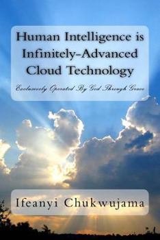 Paperback Human Intelligence is Infinitely-Advanced Cloud Technology: Exclusively Operated By Grace Book