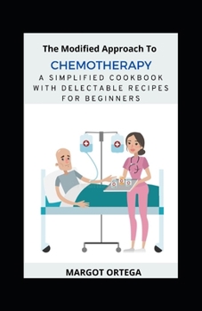 Paperback The Modified Approach To Chemotherapy: A Simplified Cookbook With Delectable Recipes For Beginners Book