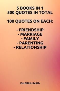 Paperback 5 Books in 1, 500 Quotes in Total: 100 Quotes on Each - Friendship - Marriage - Family - Parenting - Relationship Book