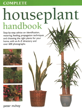 Paperback The Complete Houseplant Book: Step-By-Step Advice on Identification, Watering, Feeding, Propagation Techniques and Choosing the Right Plants for You Book