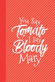 You Say Tomato I Say Bloody Mary Drinking Journal Notebook: Lined Writing Paper Cocktail Brunch Morning Breakfast
