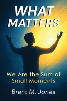 Paperback What Matters: We Are the Sum of Small Moments Book