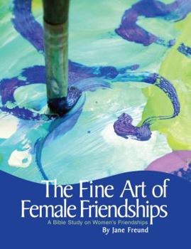 Paperback The Fine Art of Female Friendships - A Bible Study on Women's Friendships Book