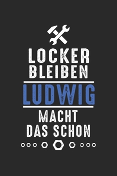 Locker bleiben Ludwig macht das schon: Handwerker Mechaniker Schrauber Bastler und Hausmeister Geschenk Notizbuch liniert DIN A5 - 120 Seiten für ... Schreibheft Planer Tagebuch (German Edition)