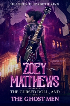 Zoey Matthews, the Cursed Doll, and the Ghost Men (A Bridgeport Mystery)
