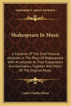 Paperback Shakespeare In Music: A Collation Of The Chief Musical Allusions In The Plays Of Shakespeare With An Attempt At Their Explanation And Deriva Book