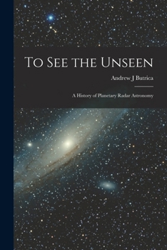 Paperback To see the Unseen: A History of Planetary Radar Astronomy Book