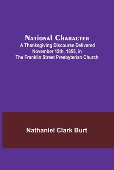 Paperback National Character; A Thanksgiving Discourse Delivered November 15th, 1855, in the Franklin Street Presbyterian Church Book