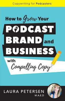 Copywriting for Podcasters: How to Grow Your Podcast, Brand, and Business with Compelling Copy