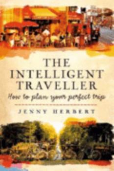 The Intelligent Traveller: How To Plan Your Perfect Trip