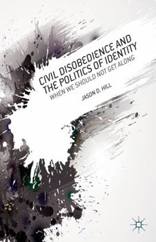 Hardcover Civil Disobedience and the Politics of Identity: When We Should Not Get Along Book