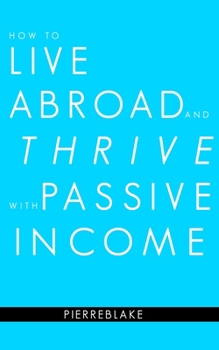 Paperback How to Live Abroad and Thrive with Passive Income Book