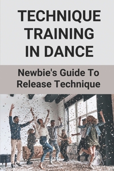 Paperback Technique Training In Dance: Newbie's Guide To Release Technique: Dance Skills And Techniques Book