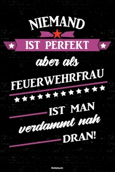 Niemand ist perfekt aber als Feuerwehrfrau ist man verdammt nah dran! Notizbuch: Feuerwehrfrau Journal DIN A5 liniert 120 Seiten Geschenk (German Edition)