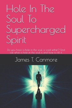 Paperback Hole In The Soul To Supercharged Spirit: Do you have a hole in the soul, a void within? Find out what a hole in the soul is and how to fill it. Book