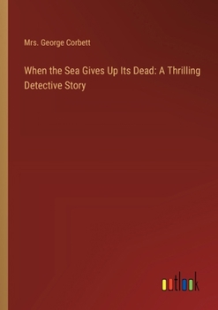 Paperback When the Sea Gives Up Its Dead: A Thrilling Detective Story Book