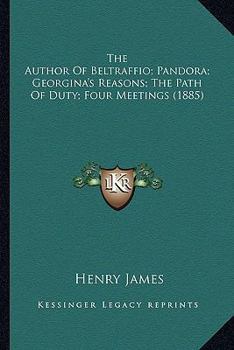 Paperback The Author Of Beltraffio; Pandora; Georgina's Reasons; The Path Of Duty; Four Meetings (1885) Book