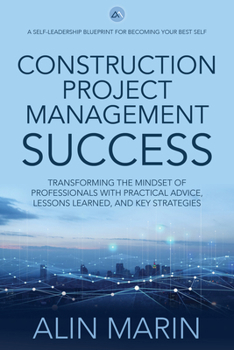 Hardcover Construction Project Management Success: Transforming the Mindset of Professionals with Practical Advice, Lessons Learned, and Key Strategies Book