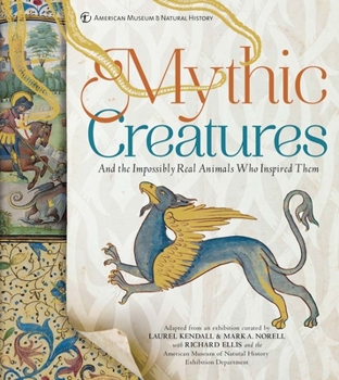Hardcover Mythic Creatures: And the Impossibly Real Animals Who Inspired Them Book