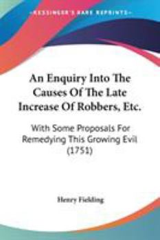 Paperback An Enquiry Into The Causes Of The Late Increase Of Robbers, Etc.: With Some Proposals For Remedying This Growing Evil (1751) Book