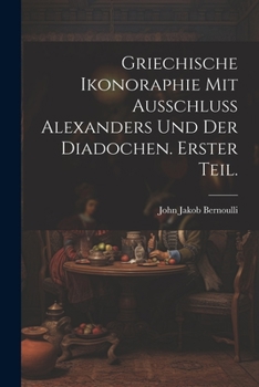 Paperback Griechische Ikonoraphie mit Ausschluss Alexanders und der Diadochen. Erster Teil. [German] Book