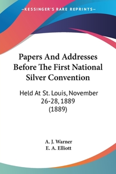 Paperback Papers And Addresses Before The First National Silver Convention: Held At St. Louis, November 26-28, 1889 (1889) Book