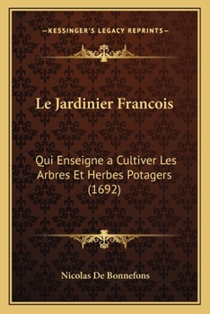 Paperback Le Jardinier Francois: Qui Enseigne a Cultiver Les Arbres Et Herbes Potagers (1692) [French] Book