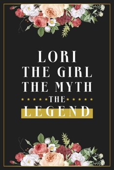 Lori The Girl The Myth The Legend: Lined Notebook / Journal Gift, 120 Pages, 6x9, Matte Finish, Soft Cover