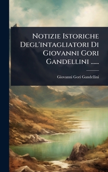 Hardcover Notizie Istoriche Degl'intagliatori Di Giovanni Gori Gandellini ...... [Italian] Book