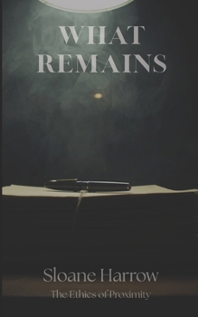 What Remains (The Ethics of Proximity)