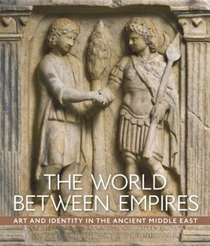 Hardcover The World Between Empires: Art and Identity in the Ancient Middle East Book