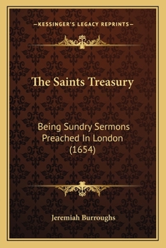 The Saints Treasury ...: Being Sundry Sermons Preached in London