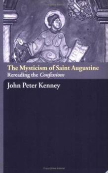 The Mysticism of Saint Augustine Re-Reading the Confessions