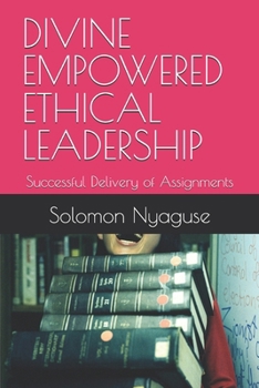 Paperback Divine Empowered Ethical Leadership: Successful Delivery of Assignments Book