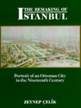 Paperback The Remaking of Istanbul: Portrait of an Ottoman City in the Nineteenth Century Book