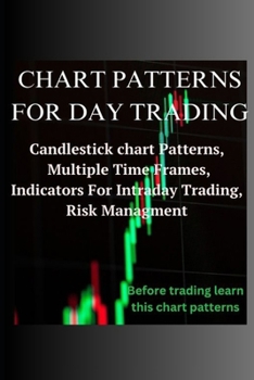 Paperback Chart Patterns for Day Trading: Candlestick chart Patterns, Multiple Time Frames, Indicators For Intraday Trading, Risk Management Book